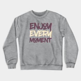 Typography Quote: Enjoy Every Moment Crewneck Sweatshirt